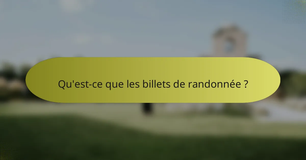Qu'est-ce que les billets de randonnée ?